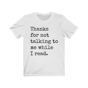 T-Shirt Smells Like Books THANKS FOR NOT TALKING TO ME WHILE I READ Unisex Jersey Short Sleeve Tee