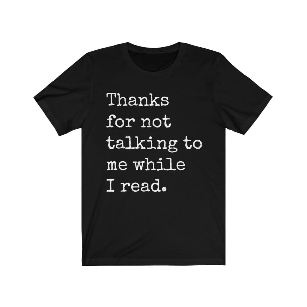 T-Shirt Smells Like Books THANKS FOR NOT TALKING TO ME WHILE I READ Unisex Jersey Short Sleeve Tee